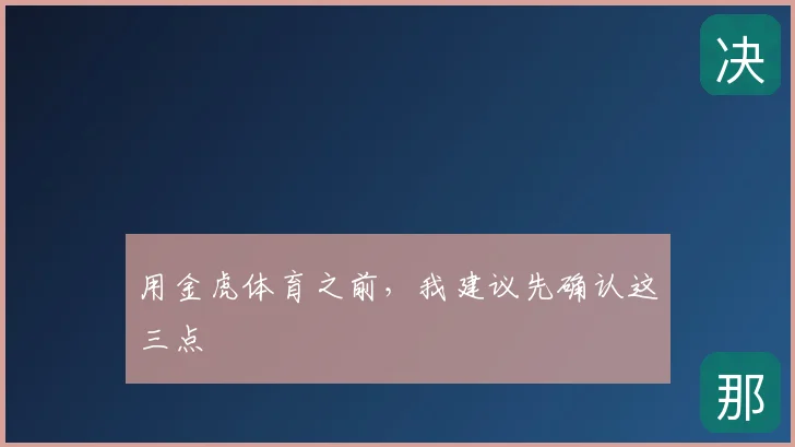用金虎体育之前，我建议先确认这三点