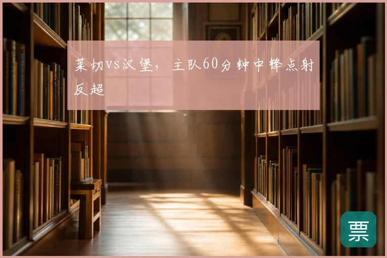 莱切vs汉堡,主队60分钟中锋点射反超