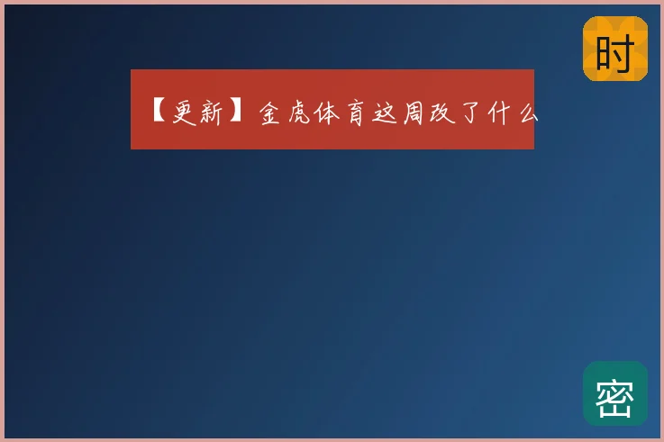 【更新】金虎体育这周改了什么